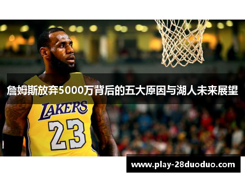 詹姆斯放弃5000万背后的五大原因与湖人未来展望