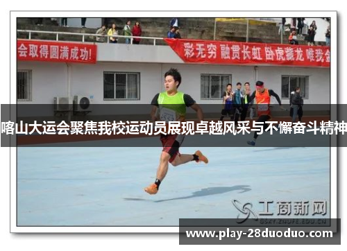 喀山大运会聚焦我校运动员展现卓越风采与不懈奋斗精神