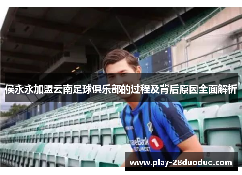 侯永永加盟云南足球俱乐部的过程及背后原因全面解析