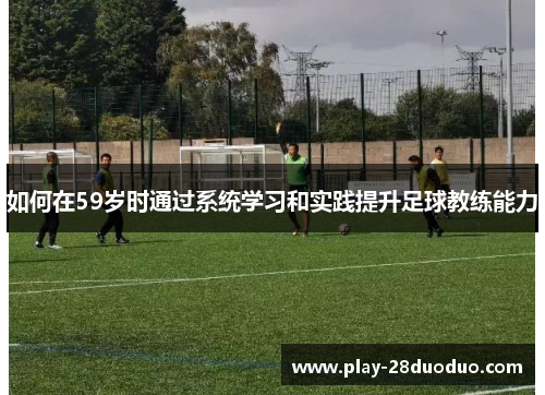 如何在59岁时通过系统学习和实践提升足球教练能力