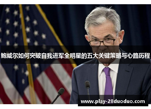 鲍威尔如何突破自我进军全明星的五大关键策略与心路历程