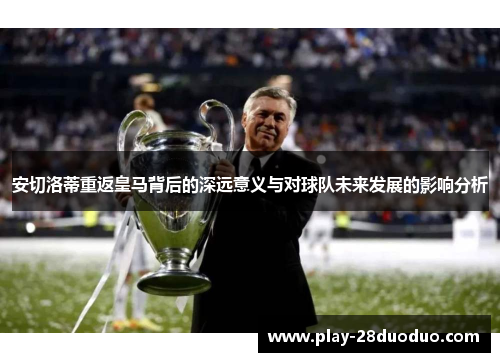 安切洛蒂重返皇马背后的深远意义与对球队未来发展的影响分析