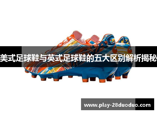 美式足球鞋与英式足球鞋的五大区别解析揭秘