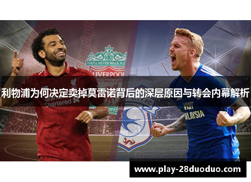 利物浦为何决定卖掉莫雷诺背后的深层原因与转会内幕解析